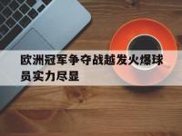 haha体育官方-欧洲冠军争夺战越发火爆球员实力尽显