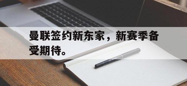 haha体育官方app下载-曼联签约新东家，新赛季备受期待。