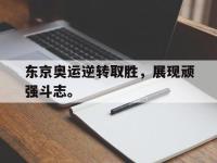 haha体育官方app下载-东京奥运逆转取胜，展现顽强斗志。