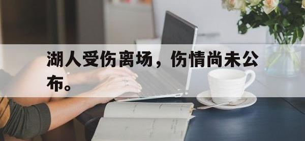 haha体育官网-湖人受伤离场，伤情尚未公布。