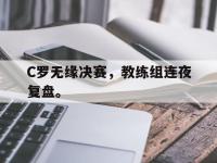 haha体育娱乐平台入口-C罗无缘决赛，教练组连夜复盘。