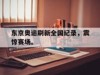 haha体育娱乐平台入口-东京奥运刷新全国纪录，震惊赛场。
