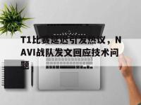 haha体育官方-T1比赛延迟引发热议，NAVI战队发文回应技术问题
