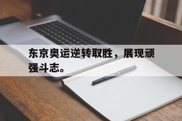 东京奥运逆转取胜，展现顽强斗志。